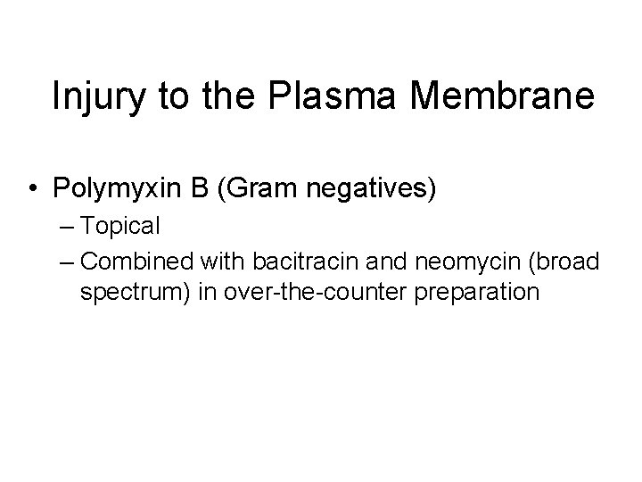 Injury to the Plasma Membrane • Polymyxin B (Gram negatives) – Topical – Combined Injury to the Plasma Membrane • Polymyxin B (Gram negatives) – Topical – Combined