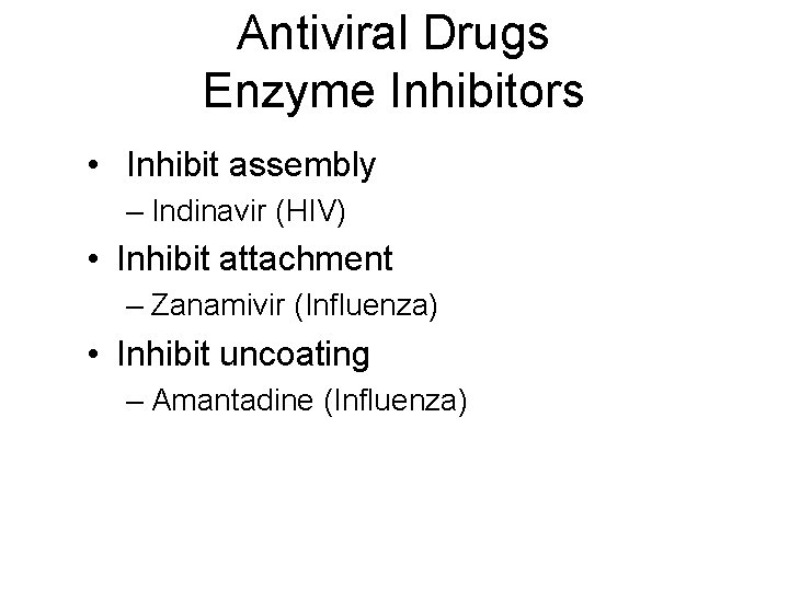 Antiviral Drugs Enzyme Inhibitors • Inhibit assembly – Indinavir (HIV) • Inhibit attachment – Antiviral Drugs Enzyme Inhibitors • Inhibit assembly – Indinavir (HIV) • Inhibit attachment –