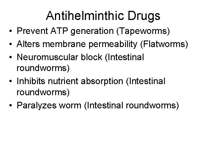 Antihelminthic Drugs • Prevent ATP generation (Tapeworms) • Alters membrane permeability (Flatworms) • Neuromuscular Antihelminthic Drugs • Prevent ATP generation (Tapeworms) • Alters membrane permeability (Flatworms) • Neuromuscular
