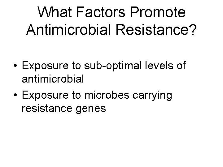 What Factors Promote Antimicrobial Resistance? • Exposure to sub-optimal levels of antimicrobial • Exposure What Factors Promote Antimicrobial Resistance? • Exposure to sub-optimal levels of antimicrobial • Exposure