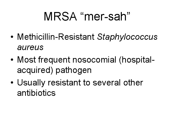 MRSA “mer-sah” • Methicillin-Resistant Staphylococcus aureus • Most frequent nosocomial (hospitalacquired) pathogen • Usually MRSA “mer-sah” • Methicillin-Resistant Staphylococcus aureus • Most frequent nosocomial (hospitalacquired) pathogen • Usually