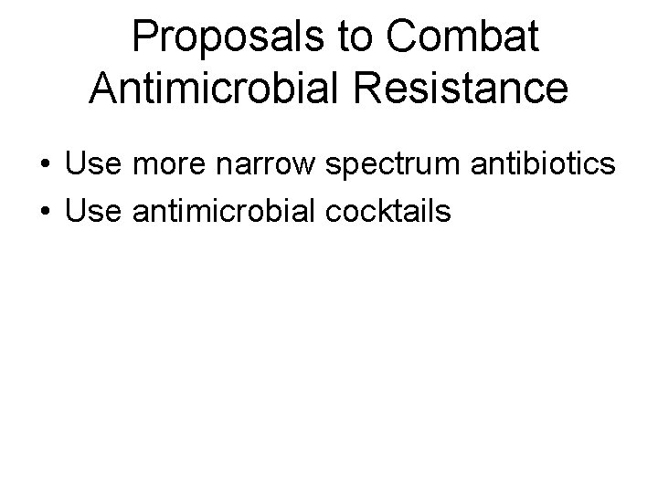 Proposals to Combat Antimicrobial Resistance • Use more narrow spectrum antibiotics • Use antimicrobial Proposals to Combat Antimicrobial Resistance • Use more narrow spectrum antibiotics • Use antimicrobial