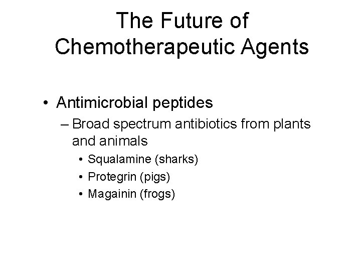 The Future of Chemotherapeutic Agents • Antimicrobial peptides – Broad spectrum antibiotics from plants The Future of Chemotherapeutic Agents • Antimicrobial peptides – Broad spectrum antibiotics from plants