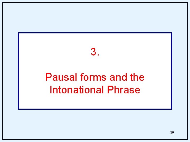 3. Pausal forms and the Intonational Phrase 29 