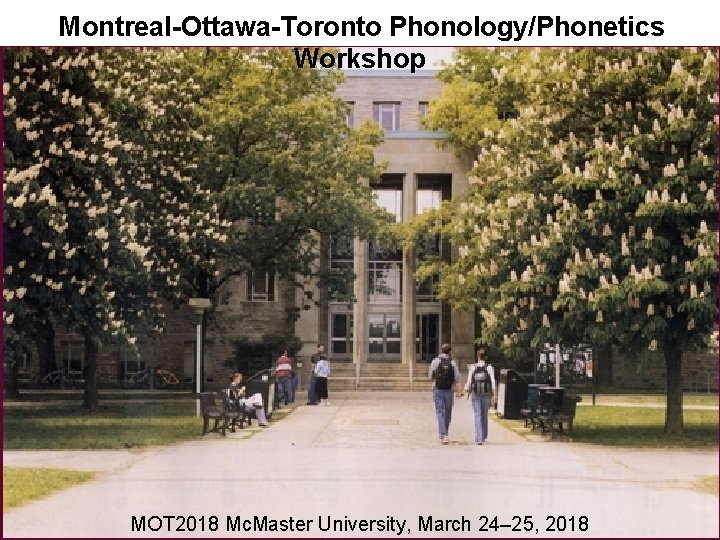 Montreal-Ottawa-Toronto Phonology/Phonetics Workshop MOT 2018 Mc. Master University, March 24– 25, 2018 