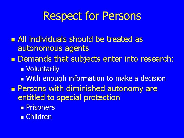 Respect for Persons n n All individuals should be treated as autonomous agents Demands
