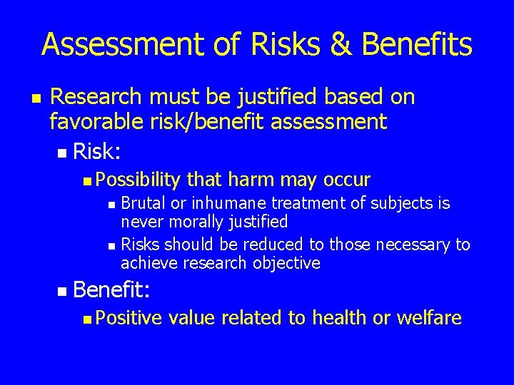 Assessment of Risks & Benefits n Research must be justified based on favorable risk/benefit