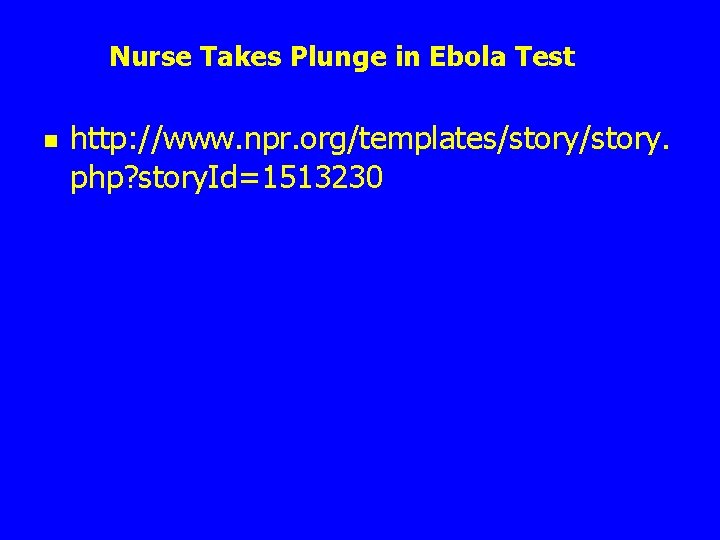 Nurse Takes Plunge in Ebola Test n http: //www. npr. org/templates/story. php? story. Id=1513230