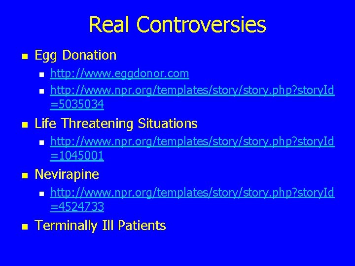 Real Controversies n Egg Donation n Life Threatening Situations n n http: //www. npr.
