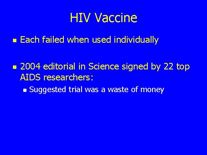 HIV Vaccine n n Each failed when used individually 2004 editorial in Science signed