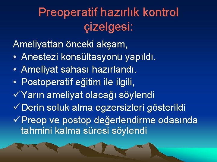 Preoperatif hazırlık kontrol çizelgesi: Ameliyattan önceki akşam, • Anestezi konsültasyonu yapıldı. • Ameliyat sahası