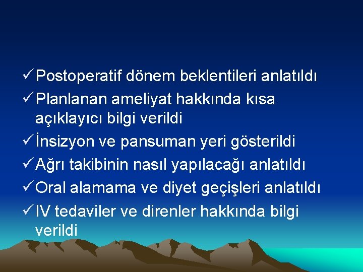 ü Postoperatif dönem beklentileri anlatıldı ü Planlanan ameliyat hakkında kısa açıklayıcı bilgi verildi ü