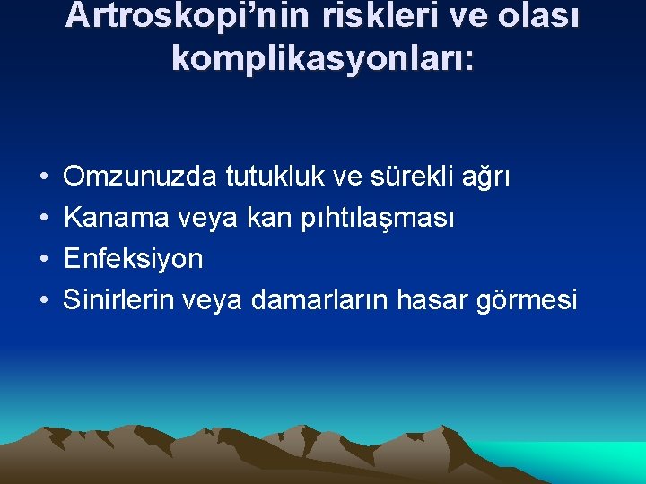 Artroskopi’nin riskleri ve olası komplikasyonları: • • Omzunuzda tutukluk ve sürekli ağrı Kanama veya