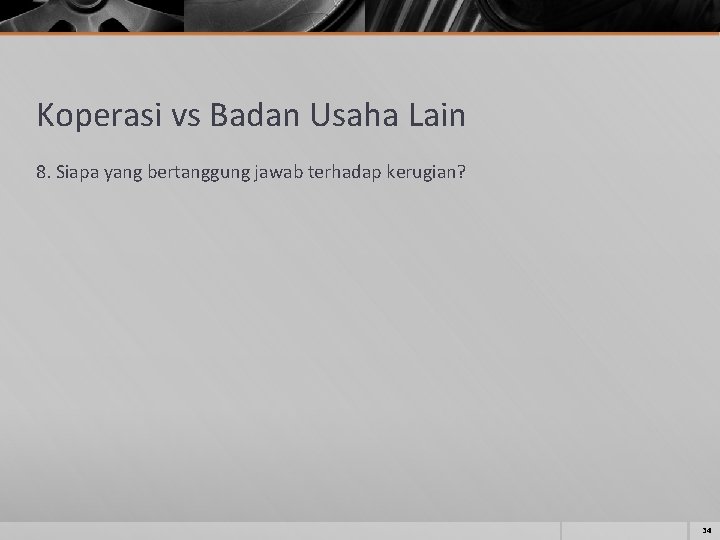 Koperasi vs Badan Usaha Lain 8. Siapa yang bertanggung jawab terhadap kerugian? 34 