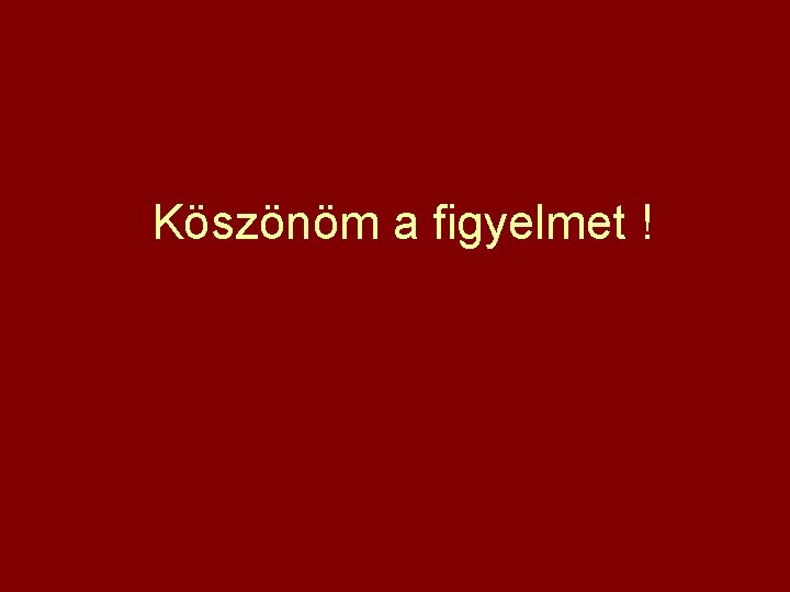 Köszönöm a figyelmet ! 