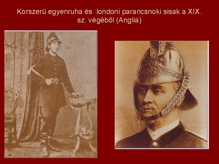 Korszerű egyenruha és londoni parancsnoki sisak a XIX. sz. végéből (Anglia) 