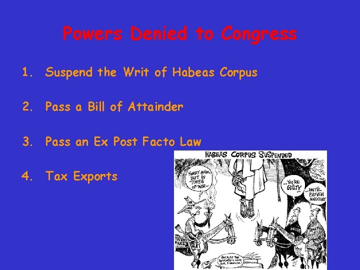 Powers Denied to Congress 1. Suspend the Writ of Habeas Corpus 2. Pass a