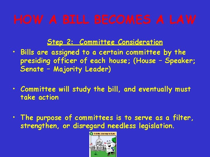 HOW A BILL BECOMES A LAW Step 2: Committee Consideration • Bills are assigned