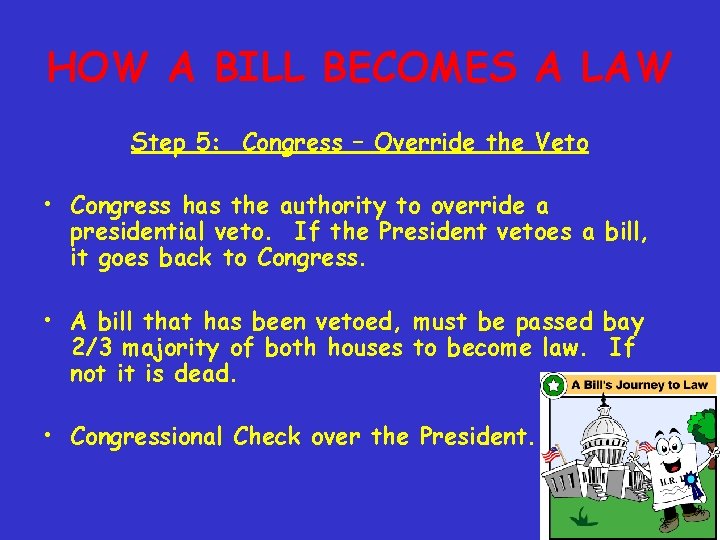HOW A BILL BECOMES A LAW Step 5: Congress – Override the Veto •