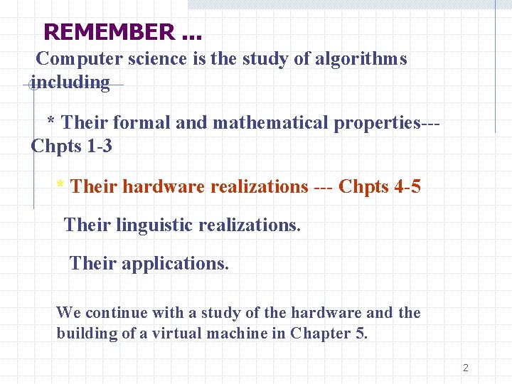 REMEMBER. . . Computer science is the study of algorithms including * Their formal