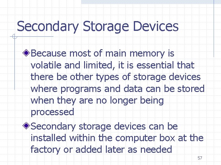 Secondary Storage Devices Because most of main memory is volatile and limited, it is