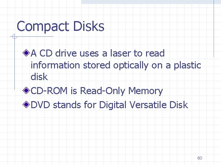 Compact Disks A CD drive uses a laser to read information stored optically on