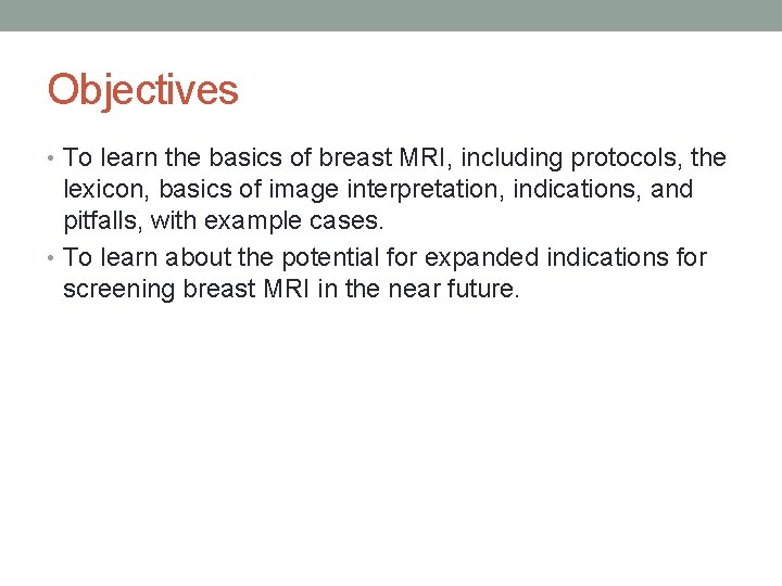 Objectives • To learn the basics of breast MRI, including protocols, the lexicon, basics