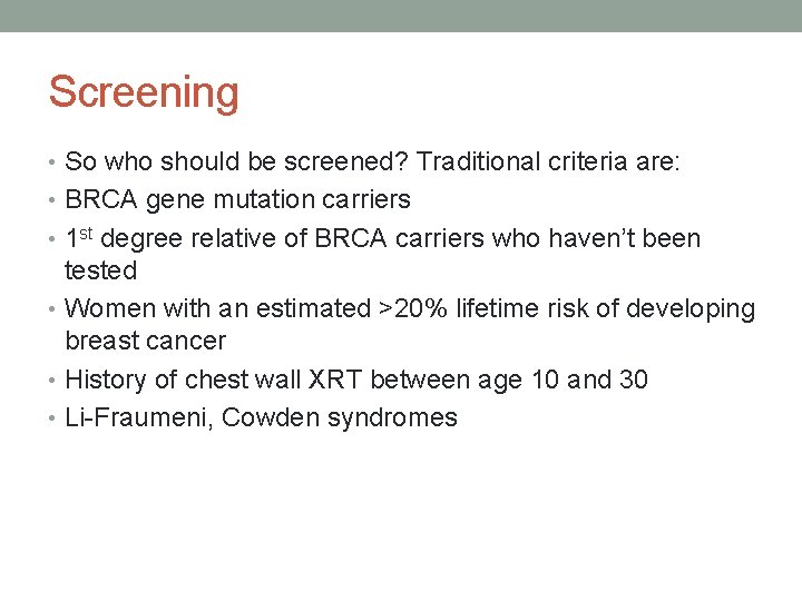 Screening • So who should be screened? Traditional criteria are: • BRCA gene mutation