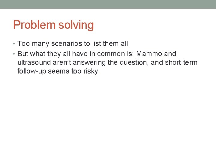 Problem solving • Too many scenarios to list them all • But what they