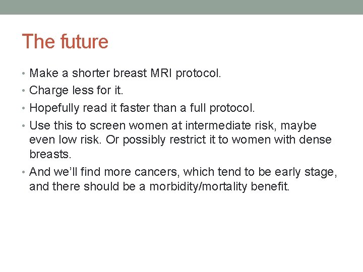 The future • Make a shorter breast MRI protocol. • Charge less for it.