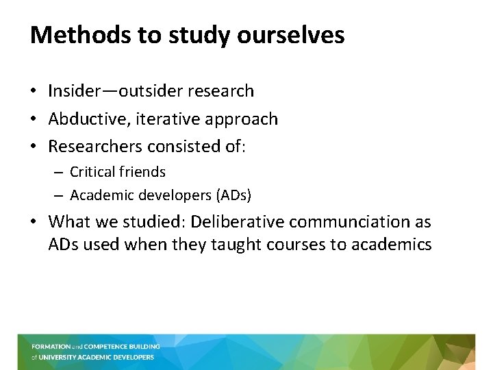 Methods to study ourselves • Insider—outsider research • Abductive, iterative approach • Researchers consisted