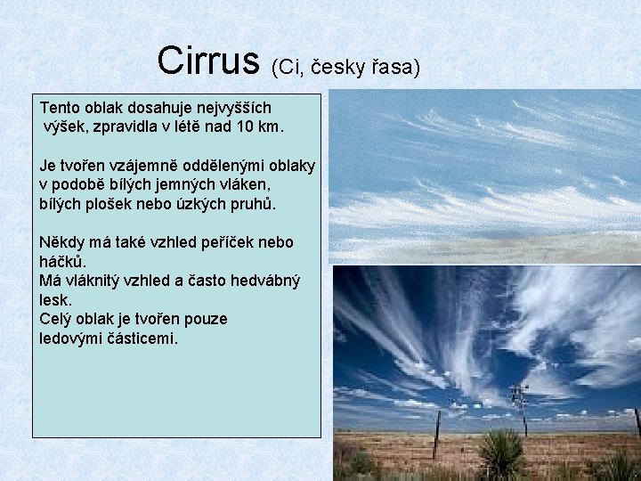 Cirrus (Ci, česky řasa) Tento oblak dosahuje nejvyšších výšek, zpravidla v létě nad 10