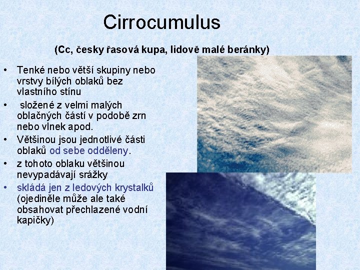 Cirrocumulus (Cc, česky řasová kupa, lidově malé beránky) • Tenké nebo větší skupiny nebo