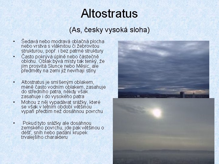 Altostratus (As, česky vysoká sloha) • • • Šedavá nebo modravá oblačná plocha nebo