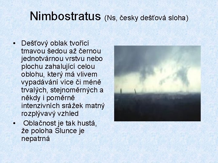 Nimbostratus (Ns, česky dešťová sloha) • Dešťový oblak tvořící tmavou šedou až černou jednotvárnou