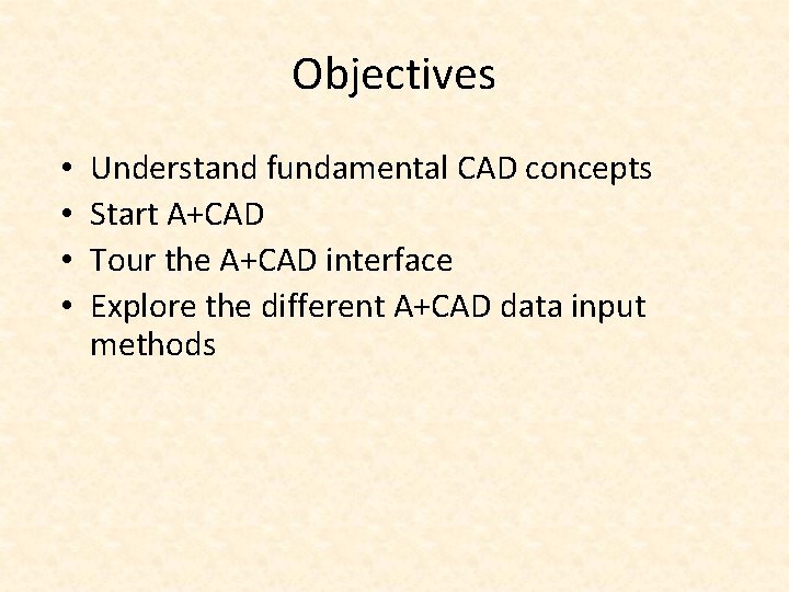 Objectives • • Understand fundamental CAD concepts Start A+CAD Tour the A+CAD interface Explore