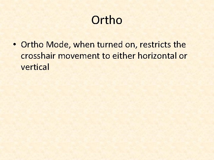 Ortho • Ortho Mode, when turned on, restricts the crosshair movement to either horizontal