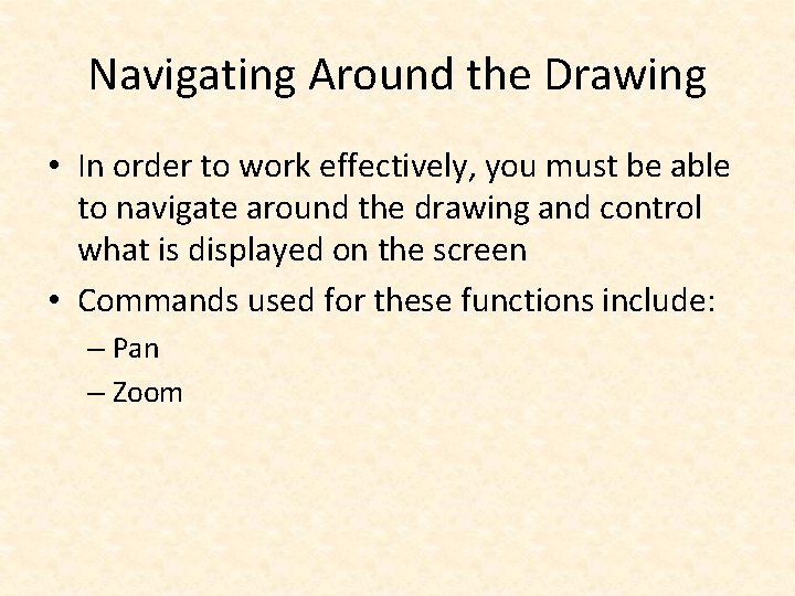 Navigating Around the Drawing • In order to work effectively, you must be able