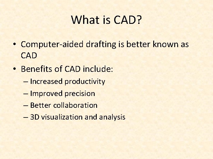 What is CAD? • Computer-aided drafting is better known as CAD • Benefits of