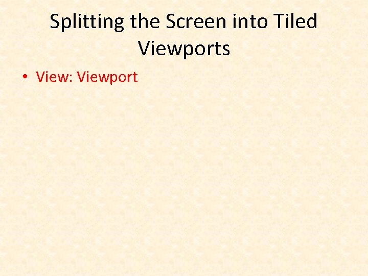 Splitting the Screen into Tiled Viewports • View: Viewport 