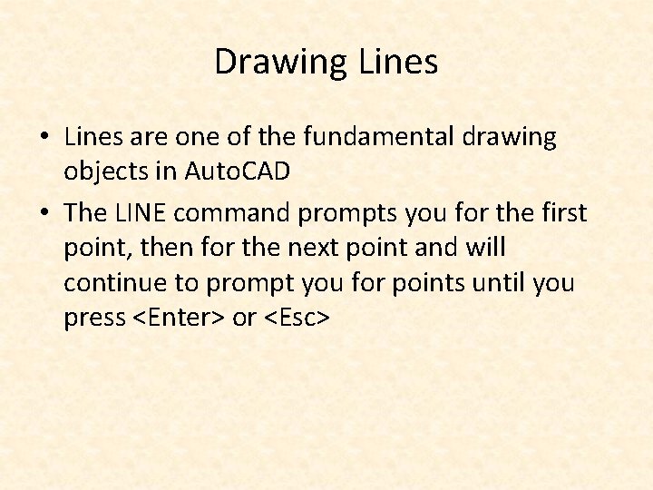 Drawing Lines • Lines are one of the fundamental drawing objects in Auto. CAD