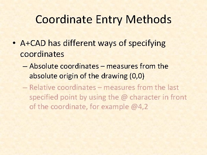 Coordinate Entry Methods • A+CAD has different ways of specifying coordinates – Absolute coordinates