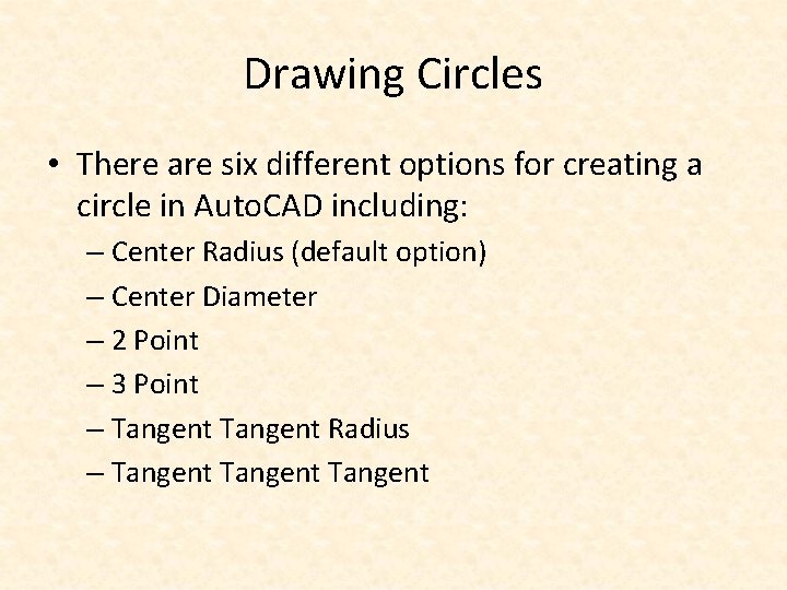 Drawing Circles • There are six different options for creating a circle in Auto.