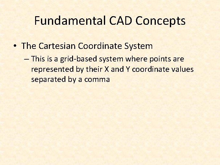Fundamental CAD Concepts • The Cartesian Coordinate System – This is a grid-based system