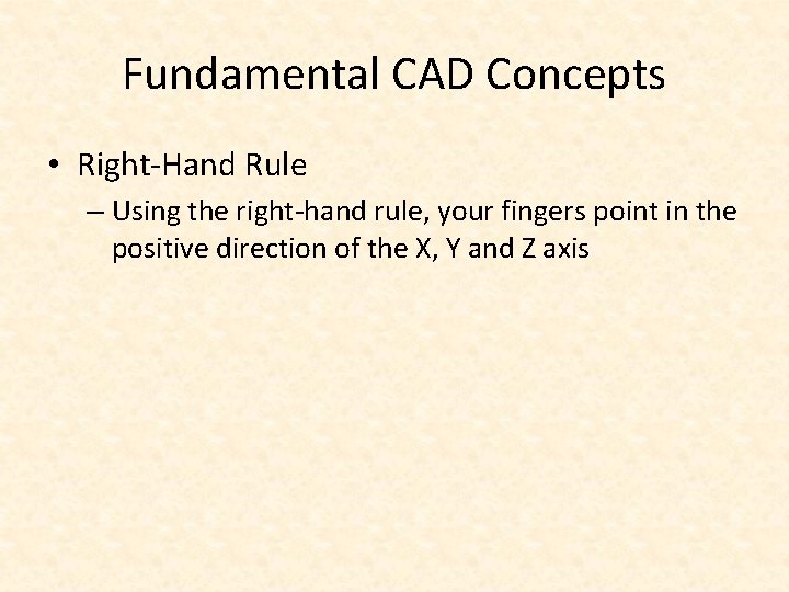 Fundamental CAD Concepts • Right-Hand Rule – Using the right-hand rule, your fingers point