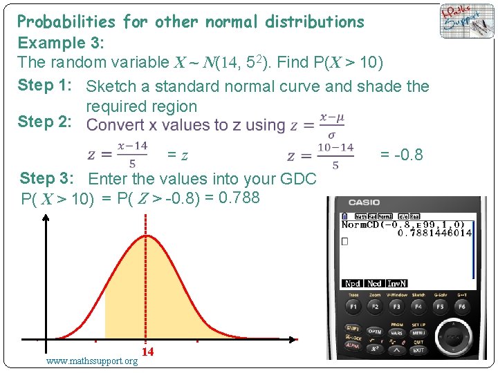 Probabilities for other normal distributions Example 3: The random variable X ~ N(14, 52).