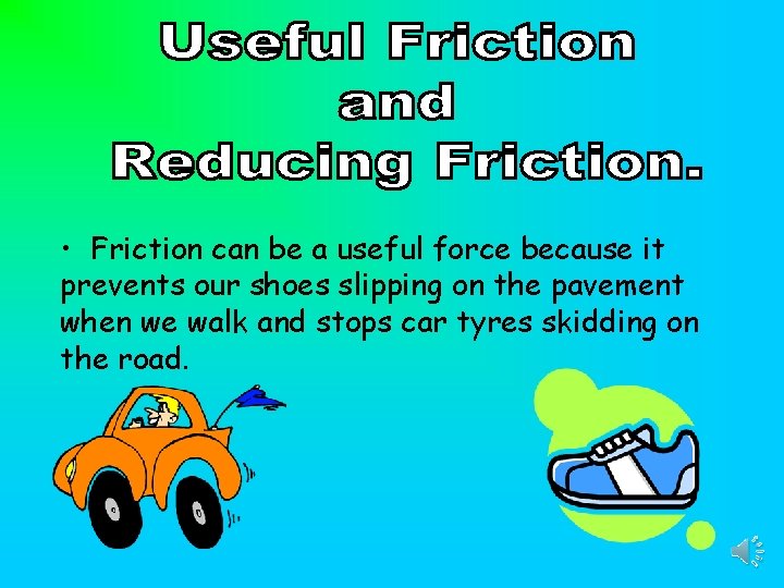  • Friction can be a useful force because it prevents our shoes slipping