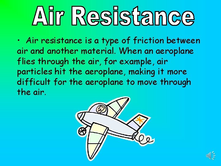  • Air resistance is a type of friction between air and another material.