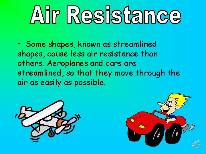  • Some shapes, known as streamlined shapes, cause less air resistance than others.