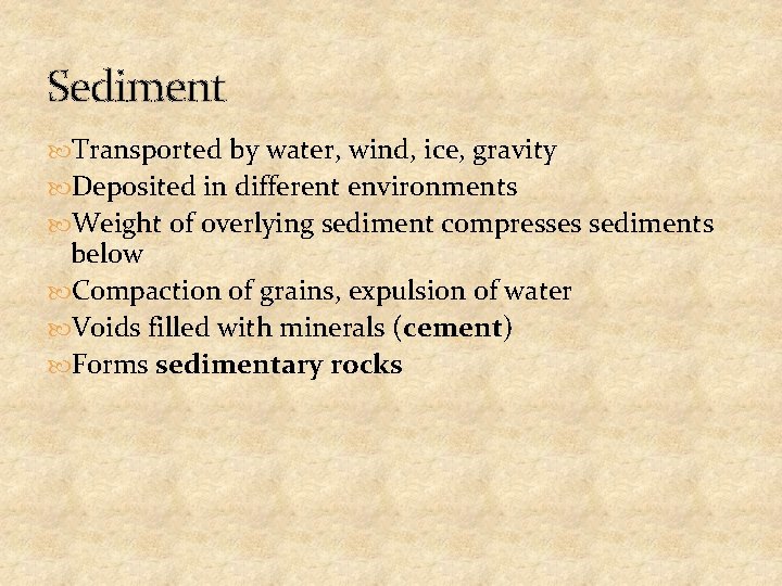 Sediment Transported by water, wind, ice, gravity Deposited in different environments Weight of overlying